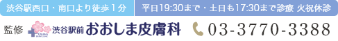 渋谷駅西口・南口より徒歩1分 平日19:30まで・土日も17:00まで診療 火祝休診 監修 渋谷駅前おおしま皮膚科 03-3770-3388